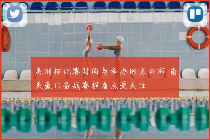 美洲杯比赛时间与举办地点公布 南美豪门备战赛程看点受关注