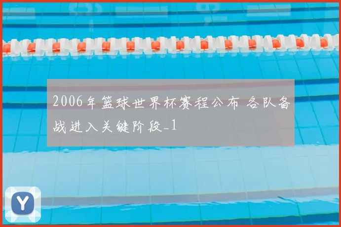 2006年篮球世界杯赛程公布 各队备战进入关键阶段_1